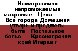 Наматрасники непромокаемые махровые › Цена ­ 1 900 - Все города Домашняя утварь и предметы быта » Постельное белье   . Красноярский край,Игарка г.